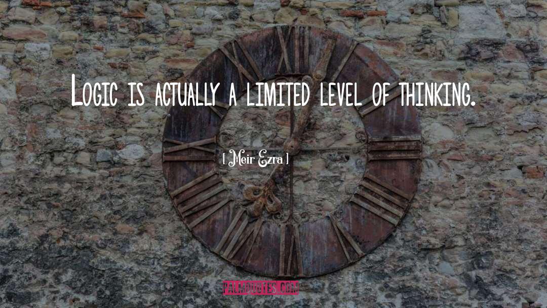 Meir Ezra Quotes: Logic is actually a limited