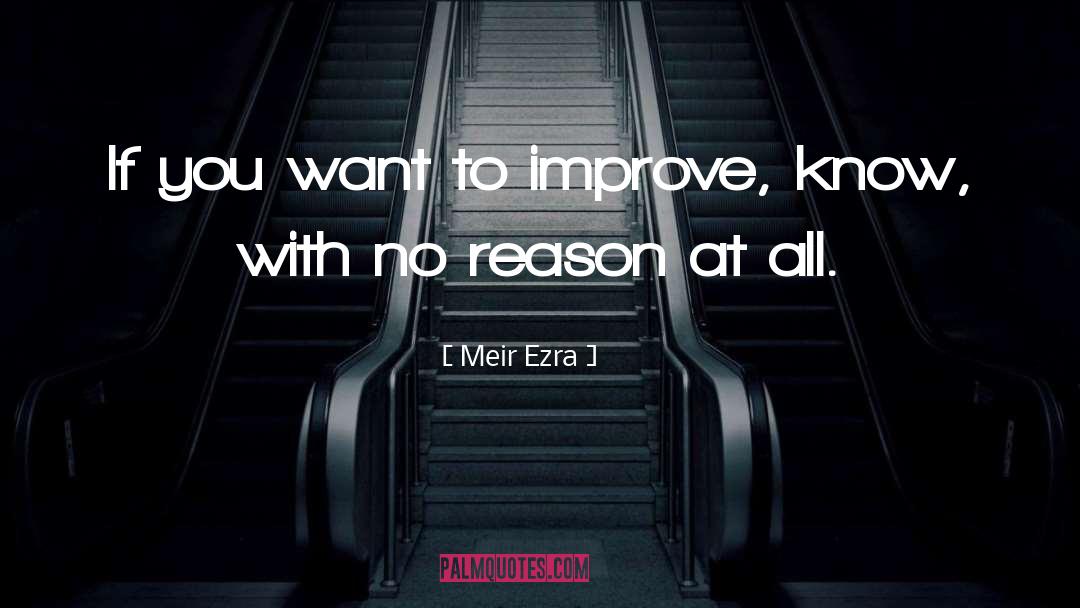 Meir Ezra Quotes: If you want to improve,