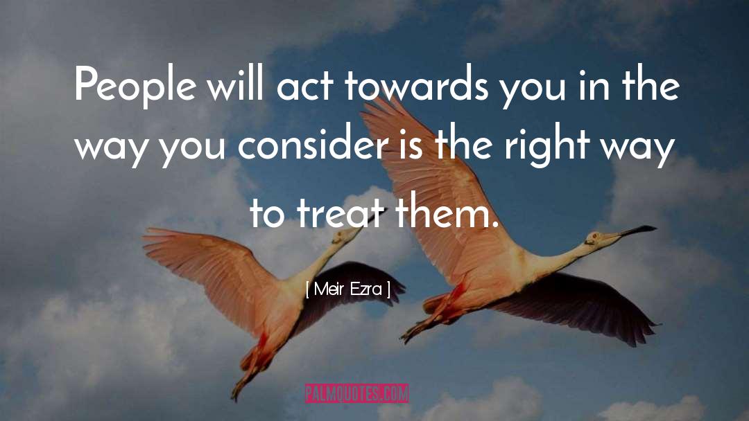 Meir Ezra Quotes: People will act towards you