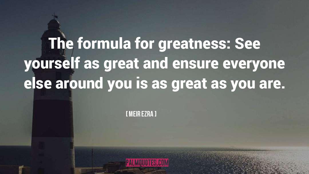 Meir Ezra Quotes: The formula for greatness: See
