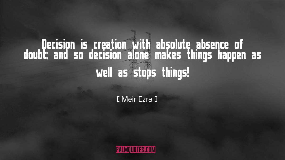 Meir Ezra Quotes: Decision is creation with absolute