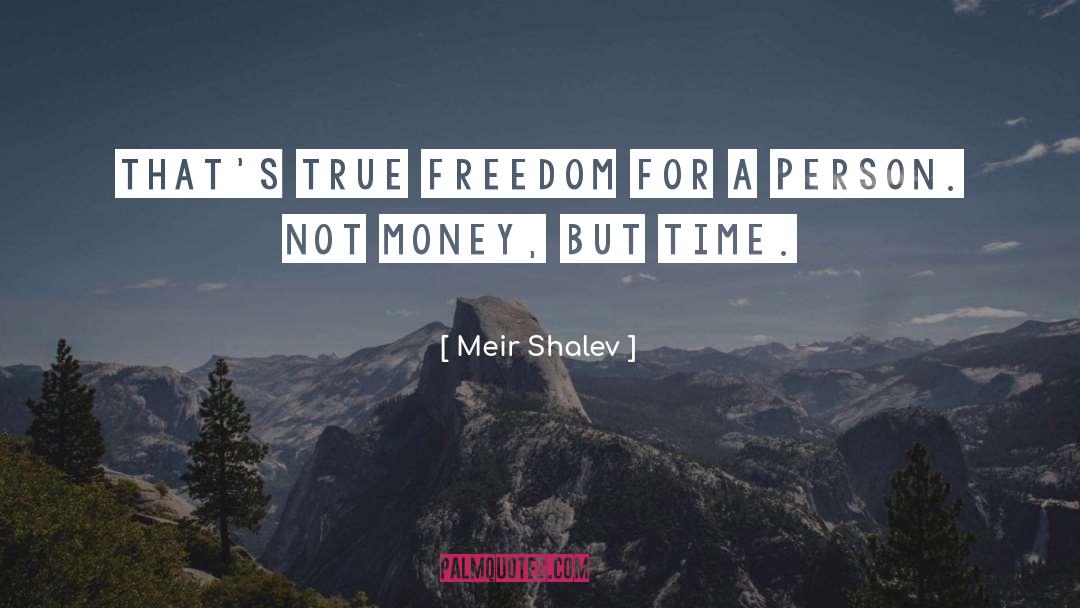 Meir Shalev Quotes: That's true freedom for a