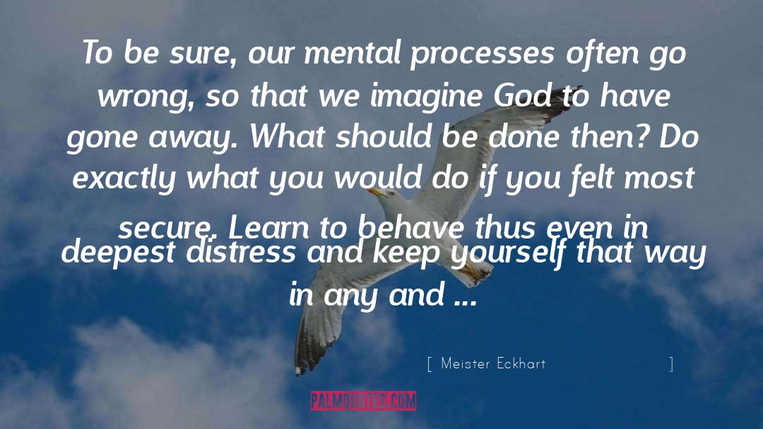 Meister Eckhart Quotes: To be sure, our mental