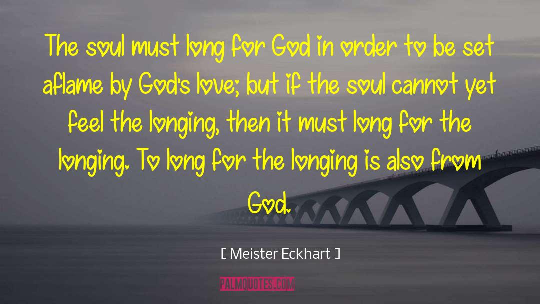 Meister Eckhart Quotes: The soul must long for