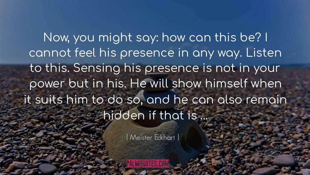 Meister Eckhart Quotes: Now, you might say: how