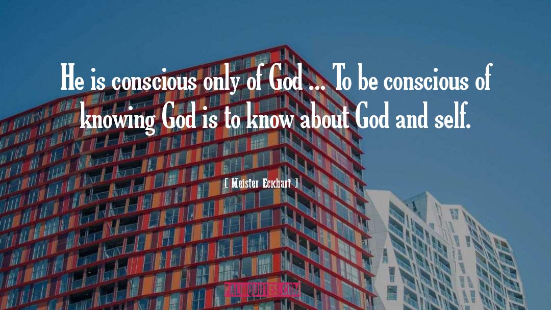 Meister Eckhart Quotes: He is conscious only of