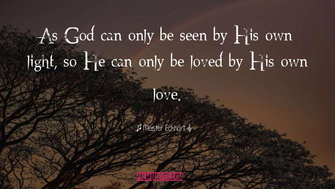 Meister Eckhart Quotes: As God can only be