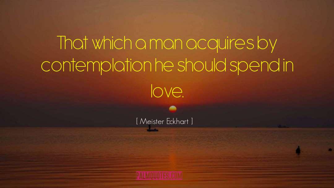 Meister Eckhart Quotes: That which a man acquires