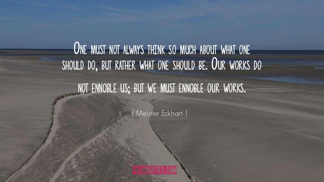 Meister Eckhart Quotes: One must not always think