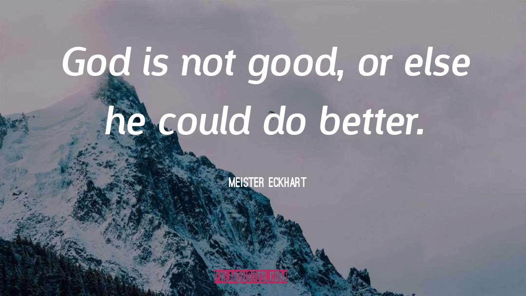 Meister Eckhart Quotes: God is not good, or