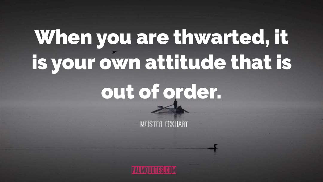 Meister Eckhart Quotes: When you are thwarted, it