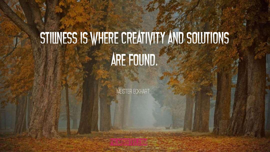 Meister Eckhart Quotes: Stillness is where creativity and