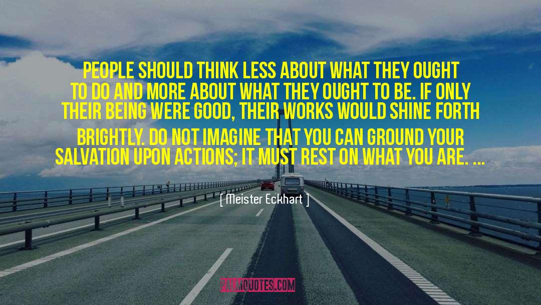 Meister Eckhart Quotes: People should think less about