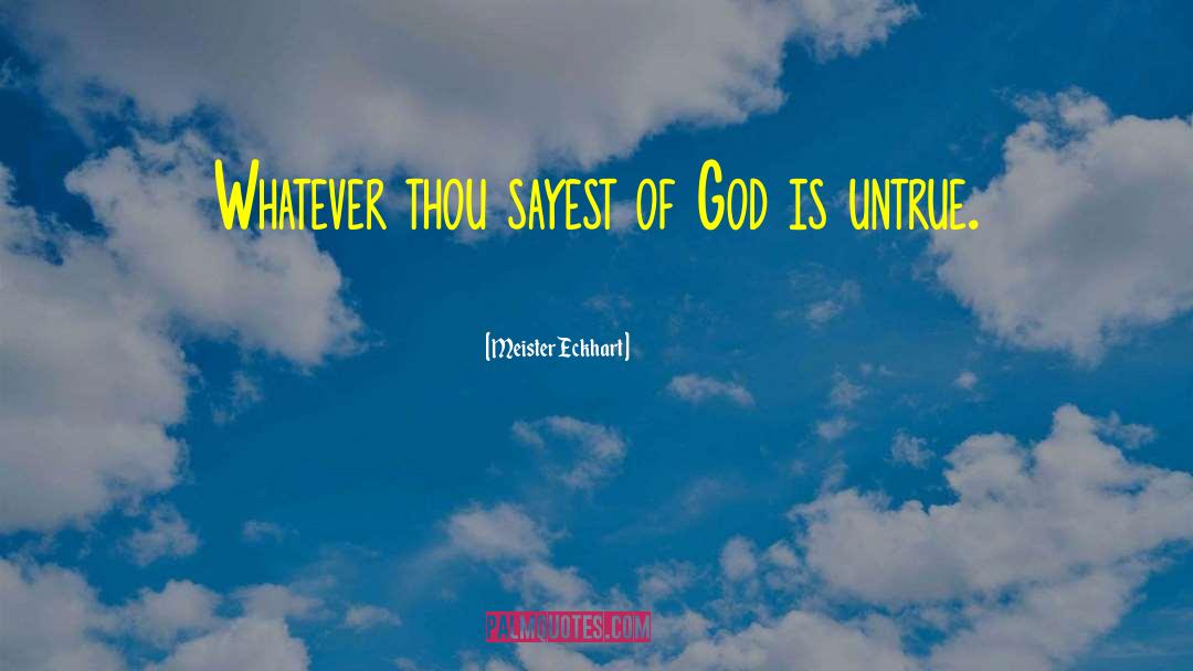 Meister Eckhart Quotes: Whatever thou sayest of God