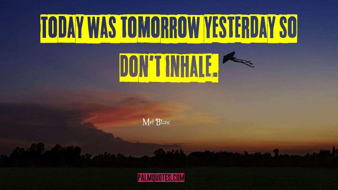 Mel Blanc Quotes: Today was tomorrow yesterday so