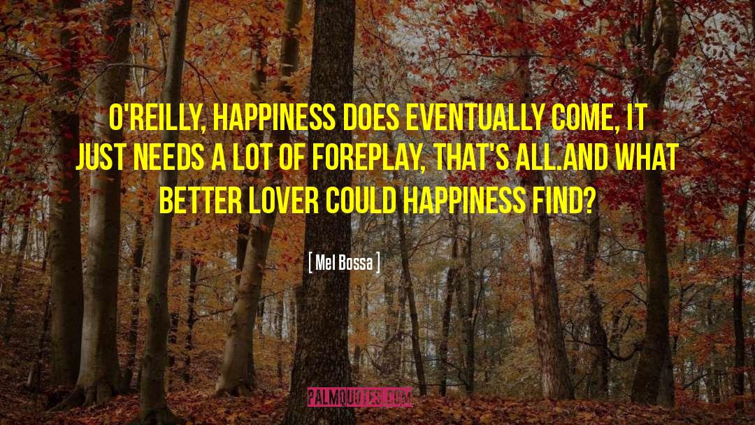 Mel Bossa Quotes: O'Reilly, happiness does eventually come,