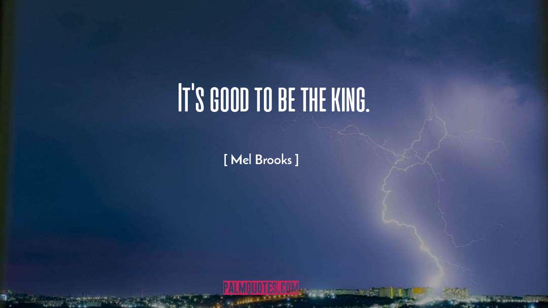 Mel Brooks Quotes: It's good to be the