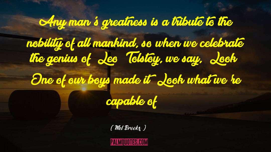 Mel Brooks Quotes: Any man's greatness is a