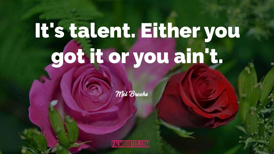 Mel Brooks Quotes: It's talent. Either you got