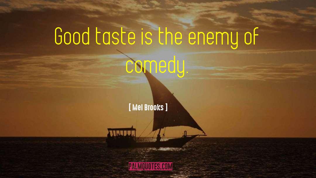 Mel Brooks Quotes: Good taste is the enemy