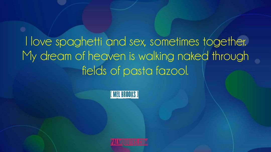 Mel Brooks Quotes: I love spaghetti and sex,