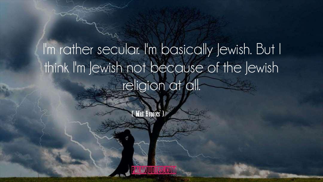 Mel Brooks Quotes: I'm rather secular. I'm basically