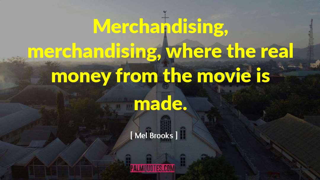 Mel Brooks Quotes: Merchandising, merchandising, where the real