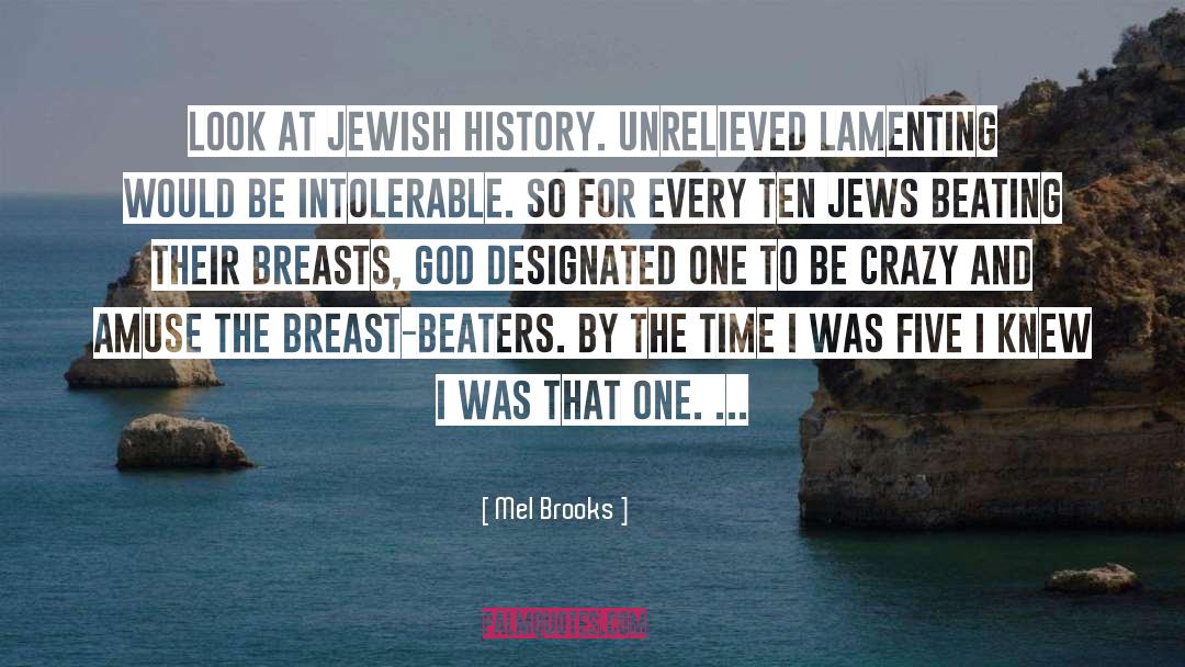 Mel Brooks Quotes: Look at Jewish history. Unrelieved