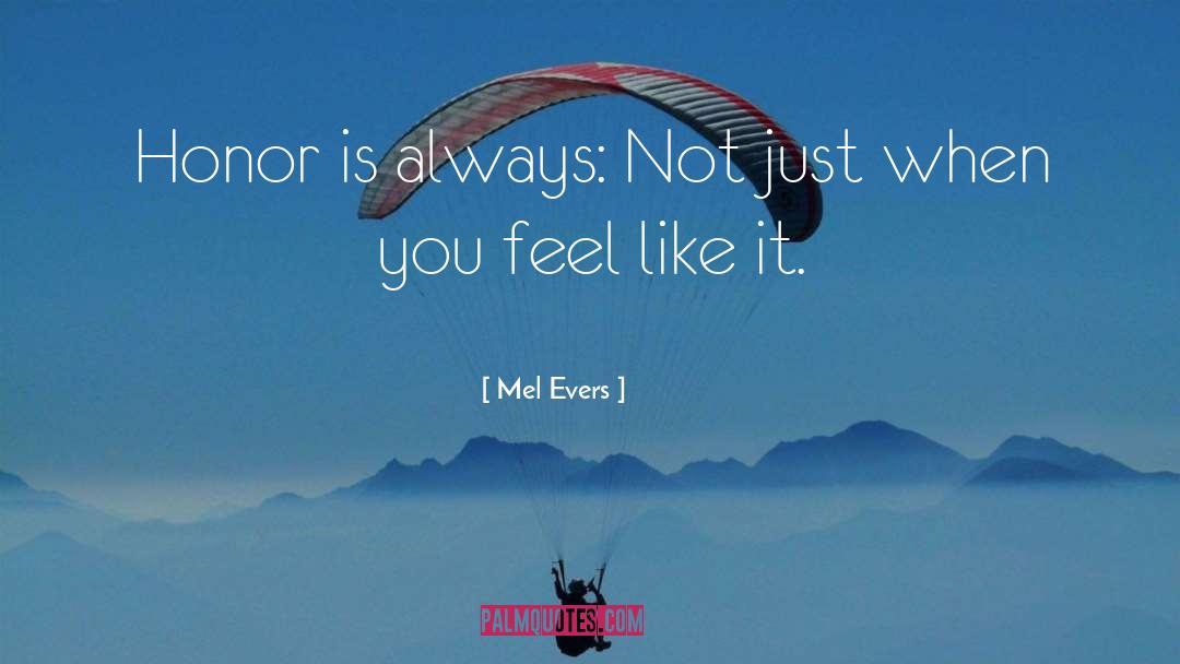 Mel Evers Quotes: Honor is always: Not just