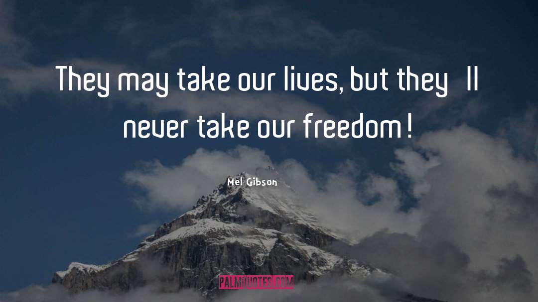 Mel Gibson Quotes: They may take our lives,