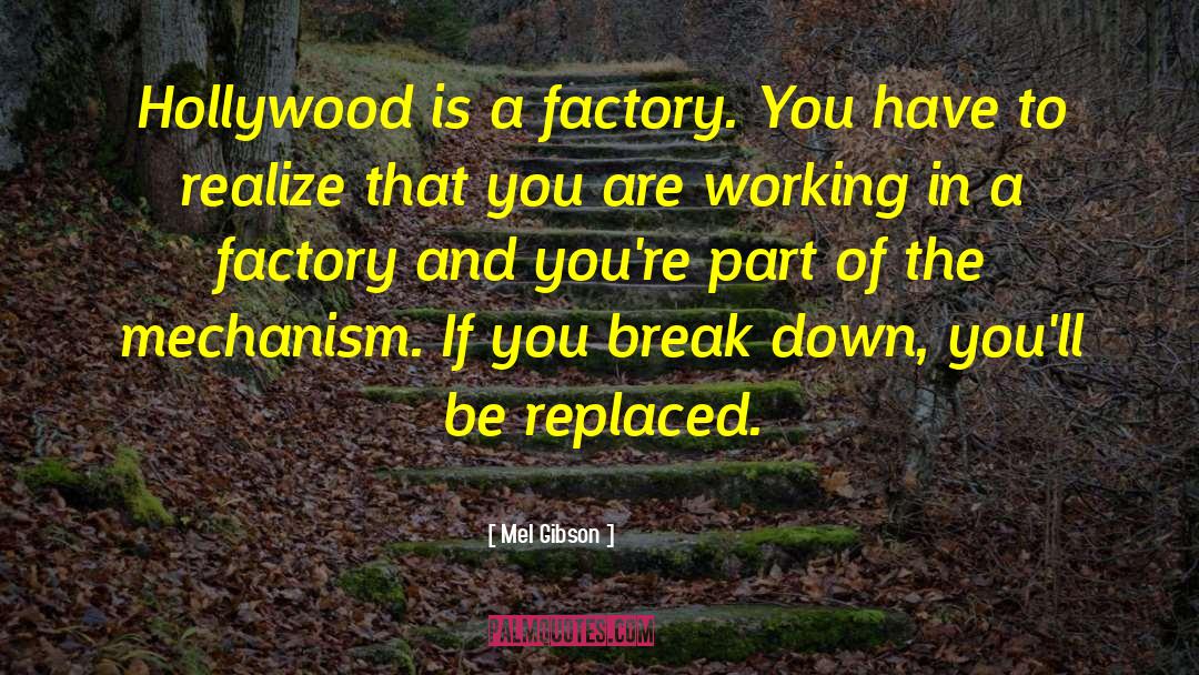 Mel Gibson Quotes: Hollywood is a factory. You