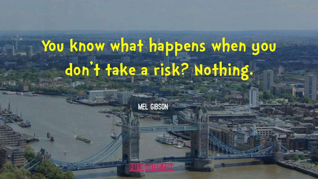 Mel Gibson Quotes: You know what happens when