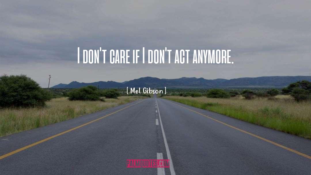 Mel Gibson Quotes: I don't care if I