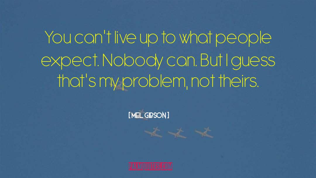 Mel Gibson Quotes: You can't live up to