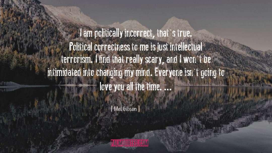 Mel Gibson Quotes: I am politically incorrect, that's