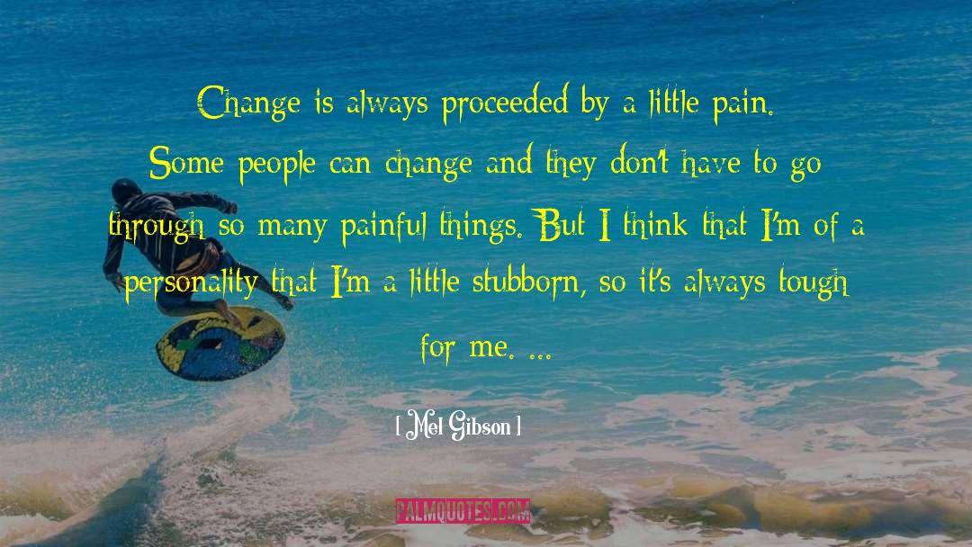 Mel Gibson Quotes: Change is always proceeded by