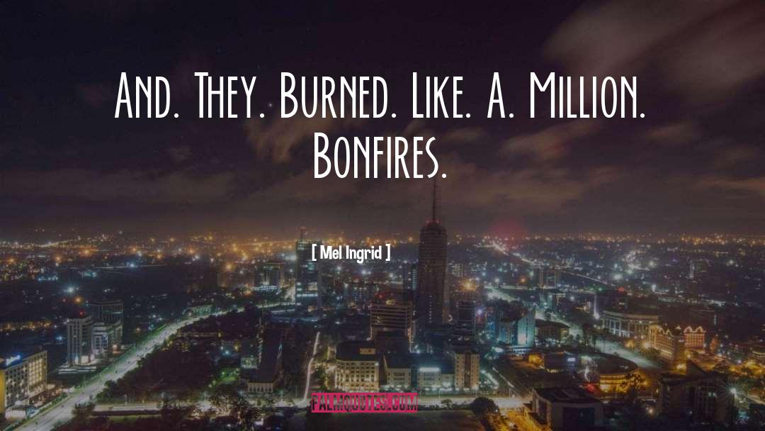 Mel Ingrid Quotes: And. They. Burned. Like. A.