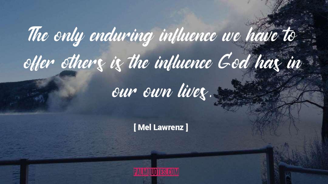 Mel Lawrenz Quotes: The only enduring influence we