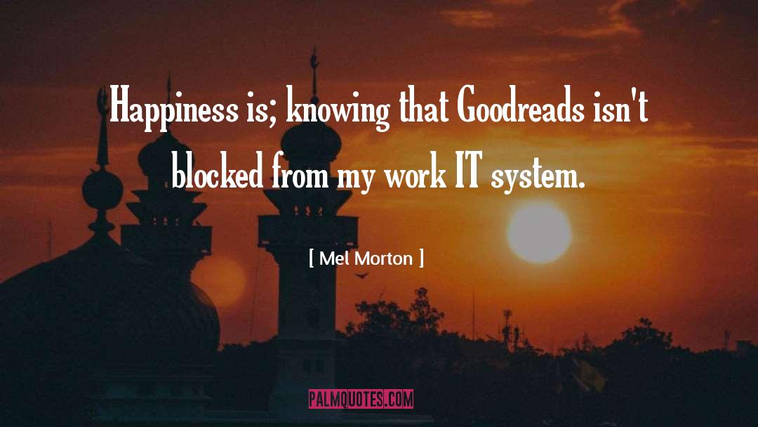 Mel Morton Quotes: Happiness is; knowing that Goodreads