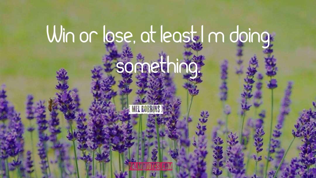 Mel Robbins Quotes: Win or lose, at least