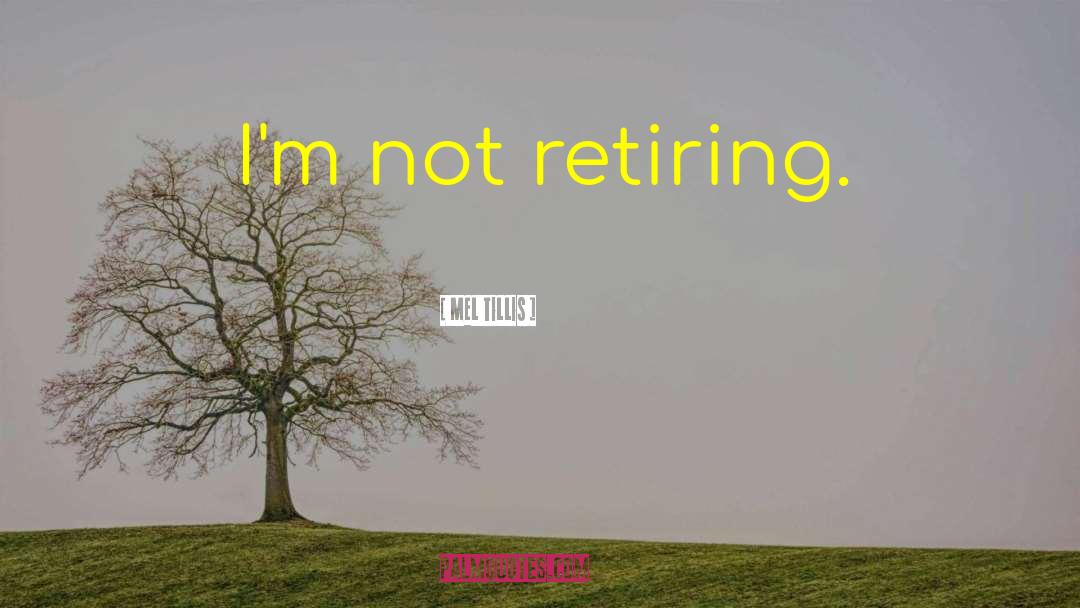 Mel Tillis Quotes: I'm not retiring.