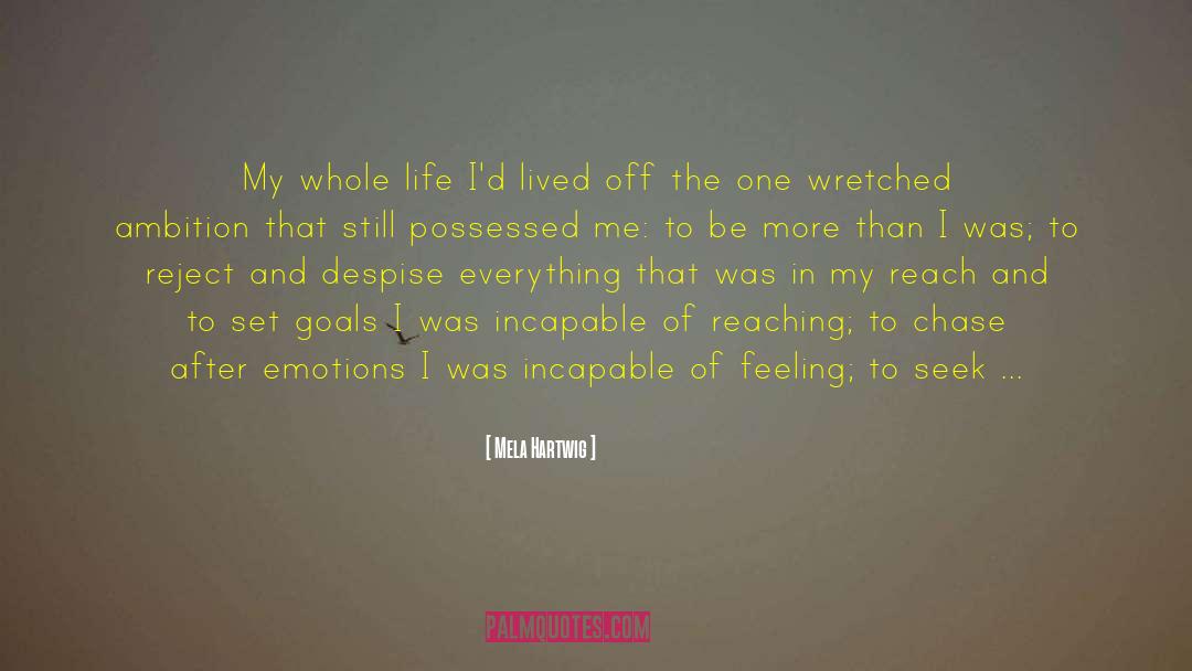 Mela Hartwig Quotes: My whole life I'd lived