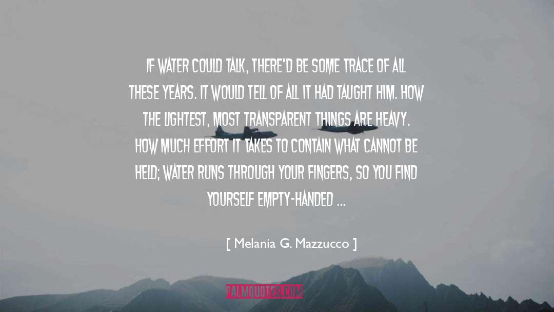 Melania G. Mazzucco Quotes: If water could talk, there'd