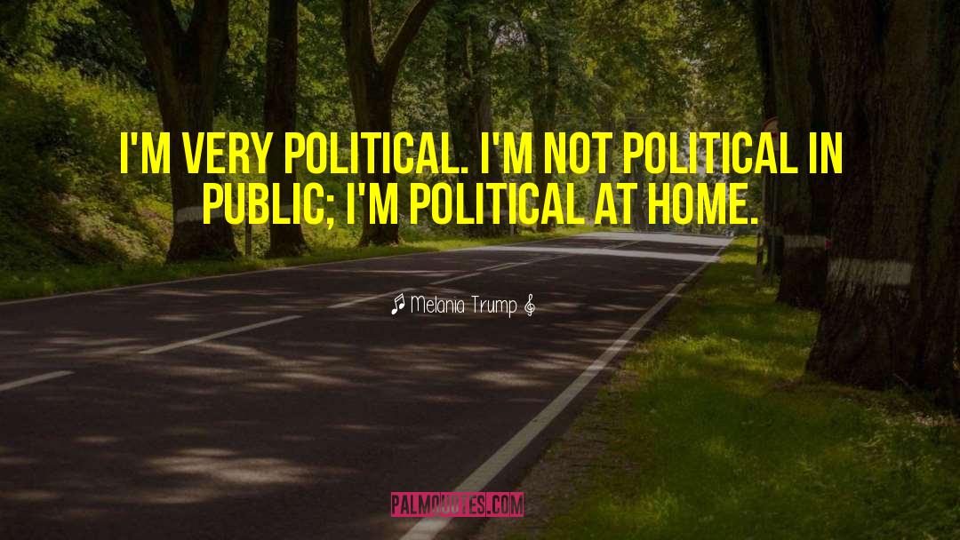 Melania Trump Quotes: I'm very political. I'm not