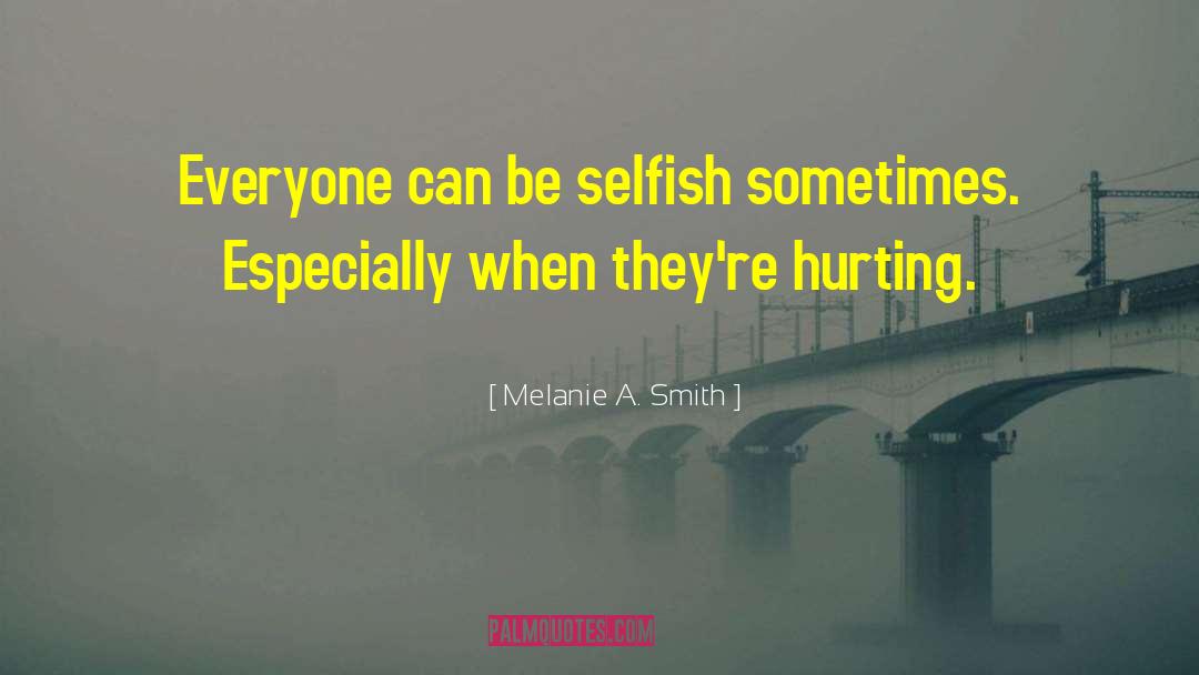 Melanie A. Smith Quotes: Everyone can be selfish sometimes.