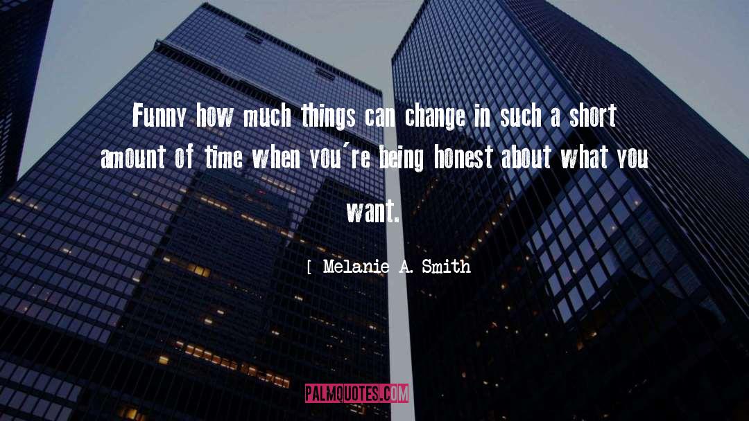 Melanie A. Smith Quotes: Funny how much things can