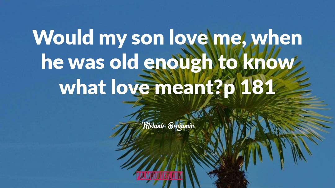 Melanie Benjamin Quotes: Would my son love me,