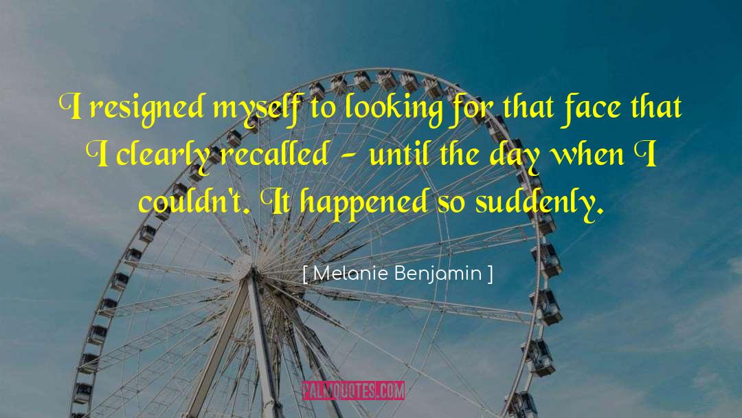 Melanie Benjamin Quotes: I resigned myself to looking