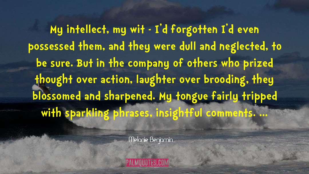 Melanie Benjamin Quotes: My intellect, my wit -