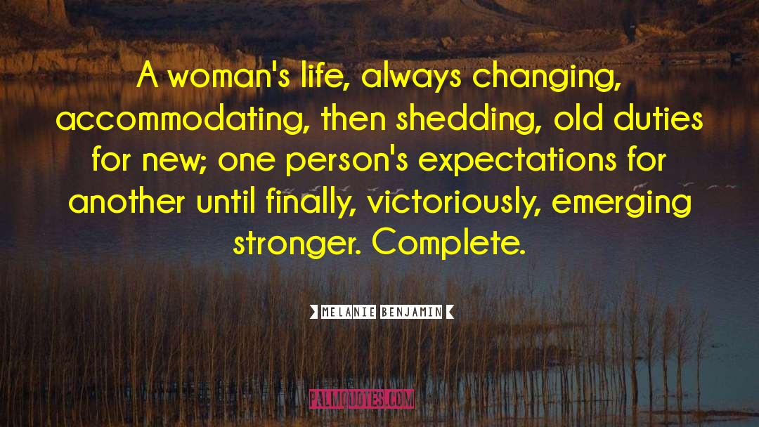 Melanie Benjamin Quotes: A woman's life, always changing,
